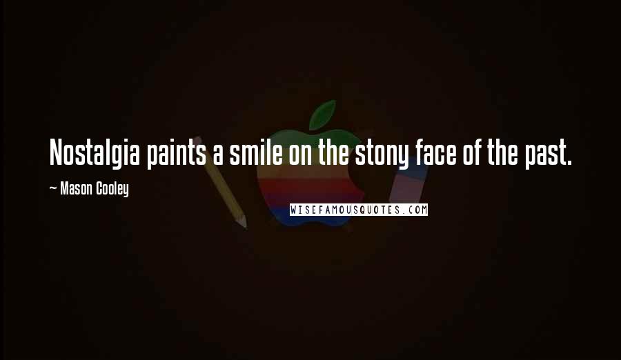 Mason Cooley Quotes: Nostalgia paints a smile on the stony face of the past.