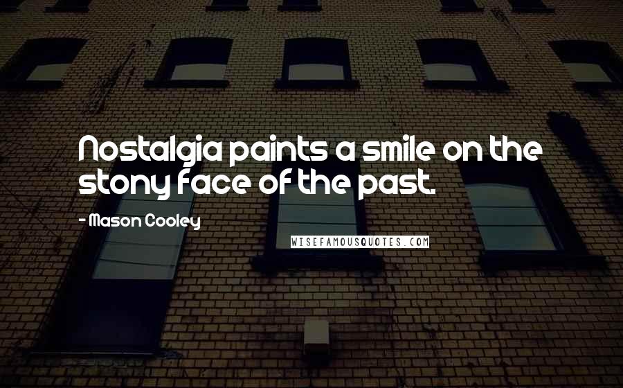 Mason Cooley Quotes: Nostalgia paints a smile on the stony face of the past.