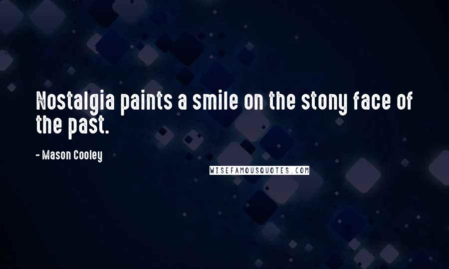 Mason Cooley Quotes: Nostalgia paints a smile on the stony face of the past.