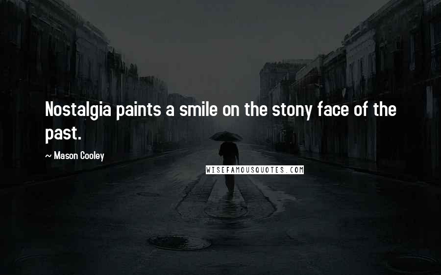 Mason Cooley Quotes: Nostalgia paints a smile on the stony face of the past.