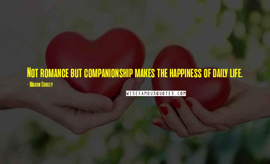 Mason Cooley Quotes: Not romance but companionship makes the happiness of daily life.