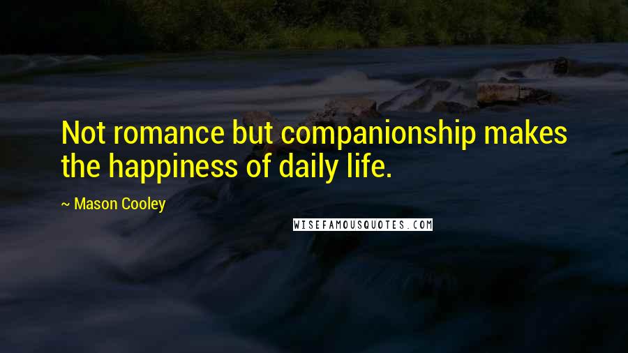 Mason Cooley Quotes: Not romance but companionship makes the happiness of daily life.