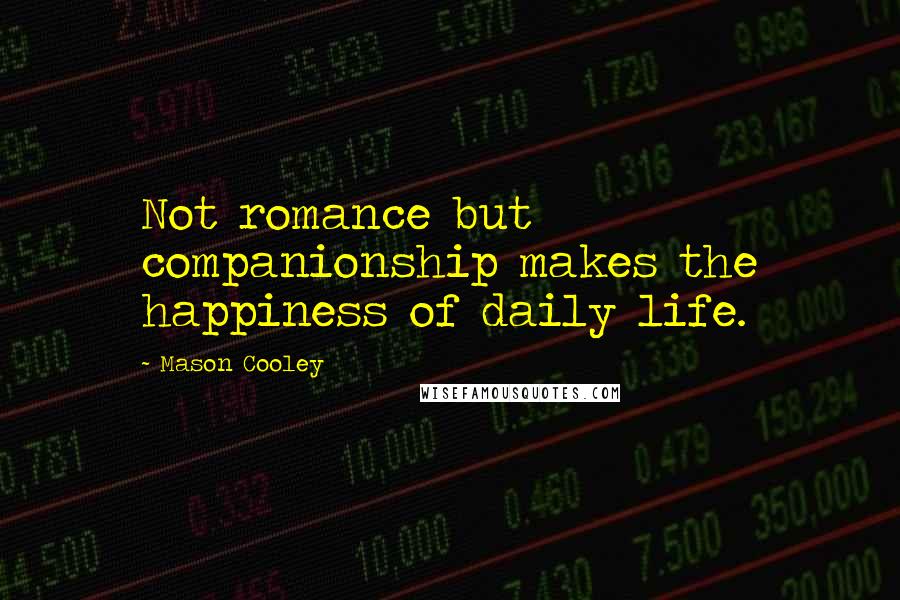 Mason Cooley Quotes: Not romance but companionship makes the happiness of daily life.