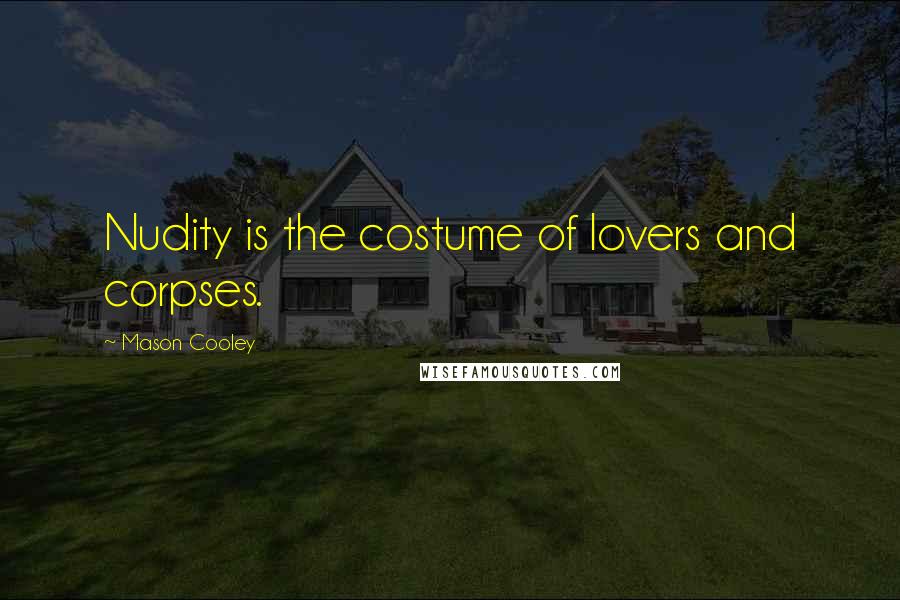 Mason Cooley Quotes: Nudity is the costume of lovers and corpses.