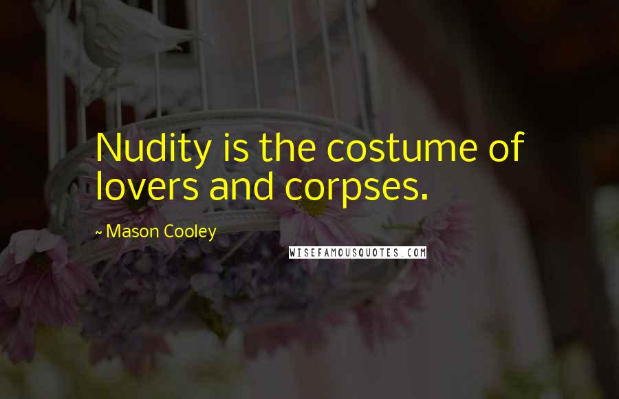 Mason Cooley Quotes: Nudity is the costume of lovers and corpses.