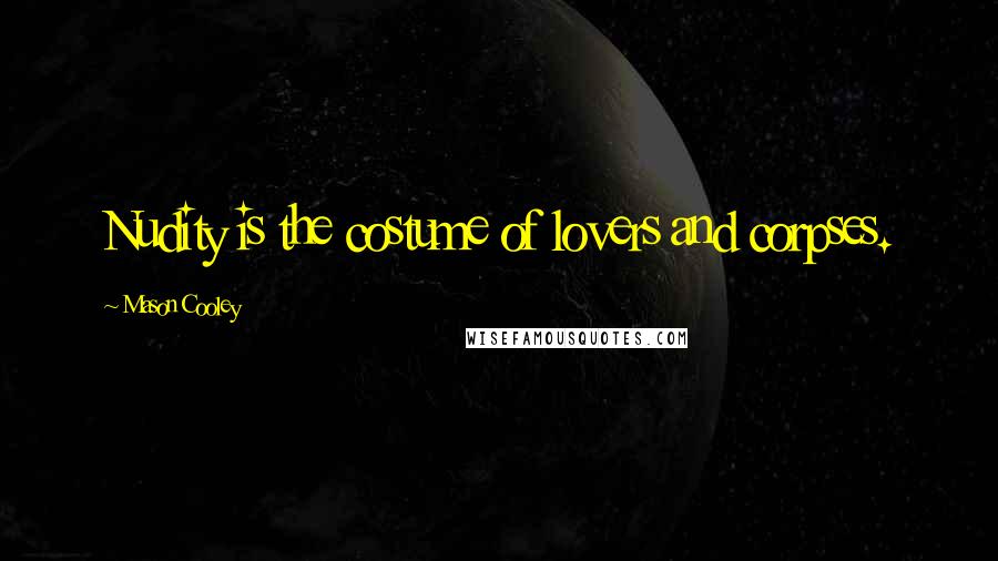 Mason Cooley Quotes: Nudity is the costume of lovers and corpses.