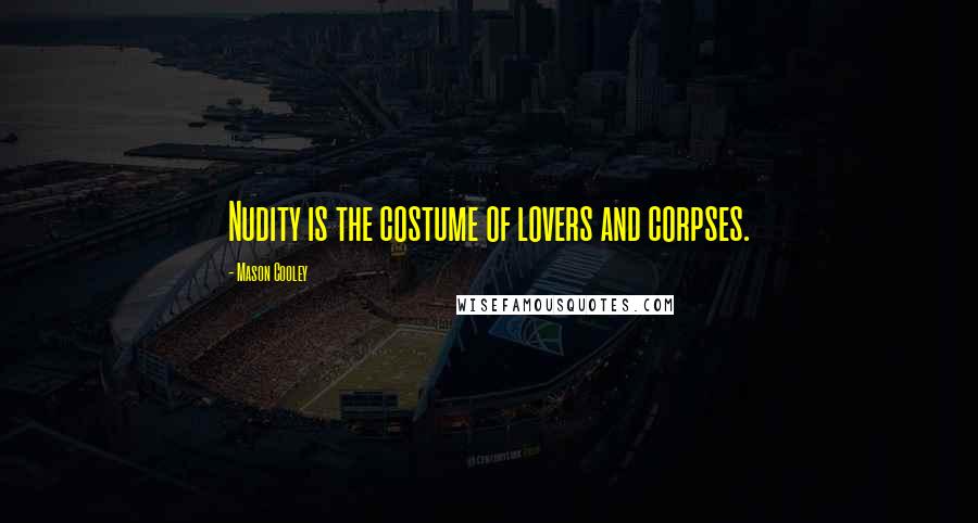 Mason Cooley Quotes: Nudity is the costume of lovers and corpses.