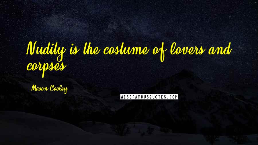 Mason Cooley Quotes: Nudity is the costume of lovers and corpses.