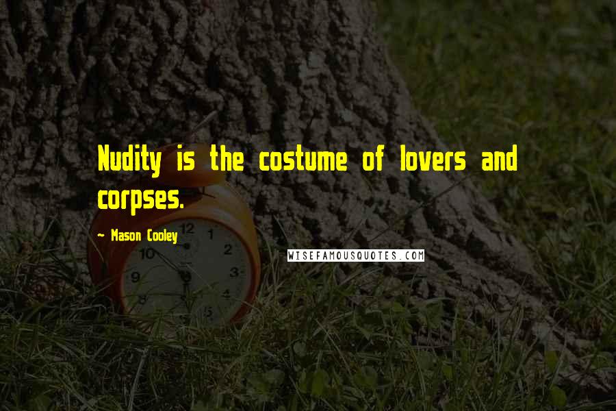 Mason Cooley Quotes: Nudity is the costume of lovers and corpses.