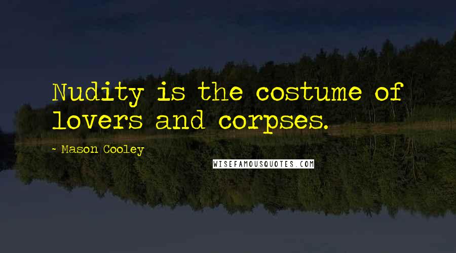 Mason Cooley Quotes: Nudity is the costume of lovers and corpses.