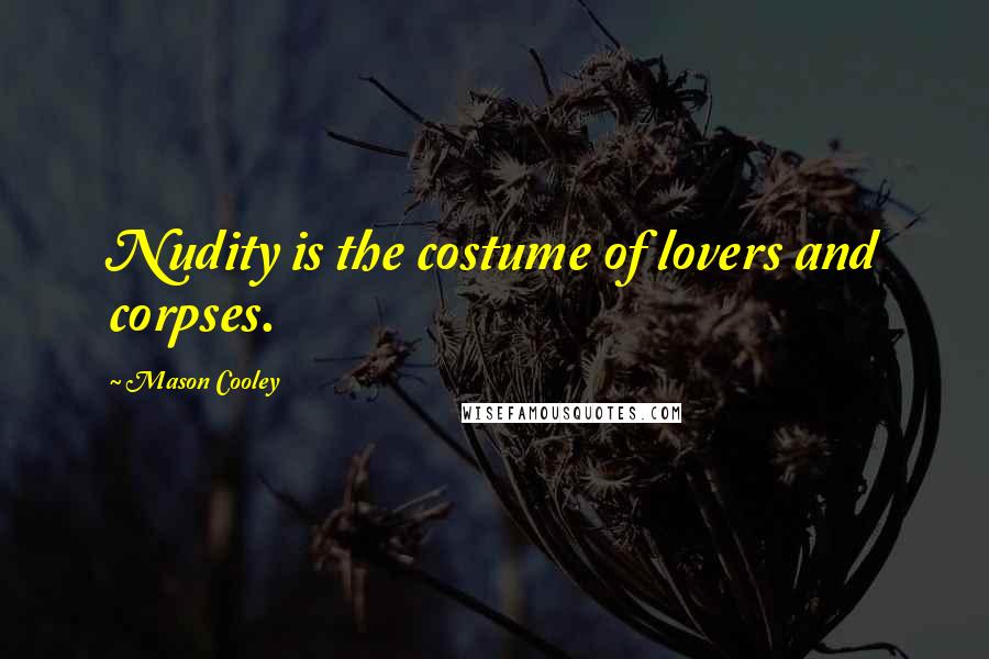 Mason Cooley Quotes: Nudity is the costume of lovers and corpses.
