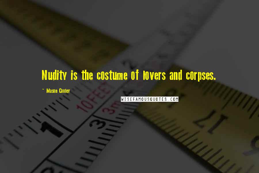 Mason Cooley Quotes: Nudity is the costume of lovers and corpses.