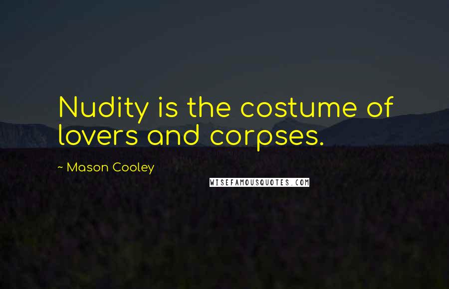 Mason Cooley Quotes: Nudity is the costume of lovers and corpses.