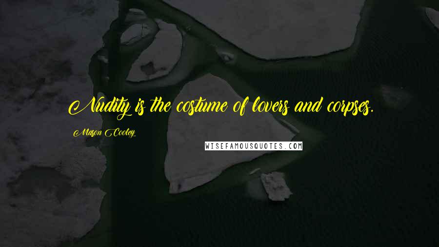 Mason Cooley Quotes: Nudity is the costume of lovers and corpses.