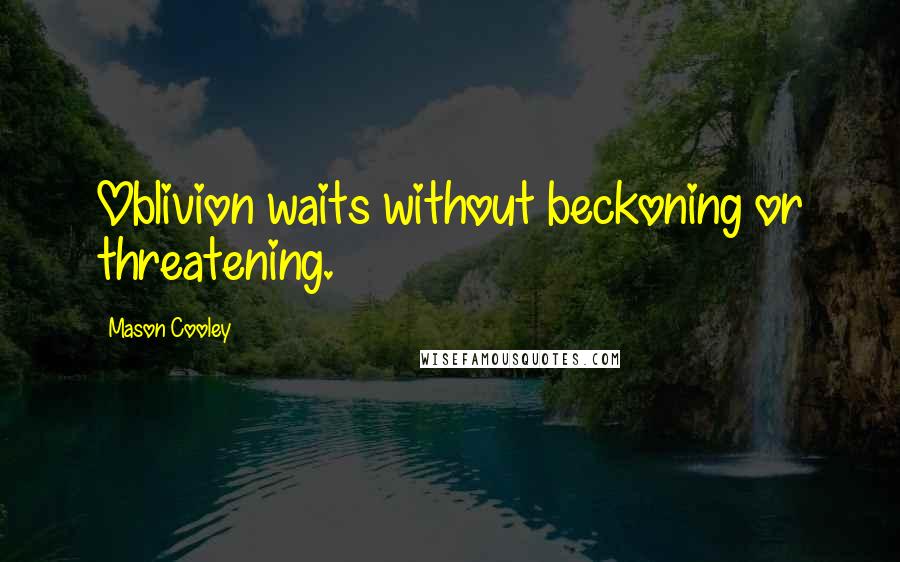Mason Cooley Quotes: Oblivion waits without beckoning or threatening.