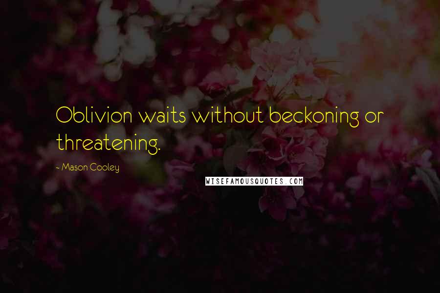 Mason Cooley Quotes: Oblivion waits without beckoning or threatening.