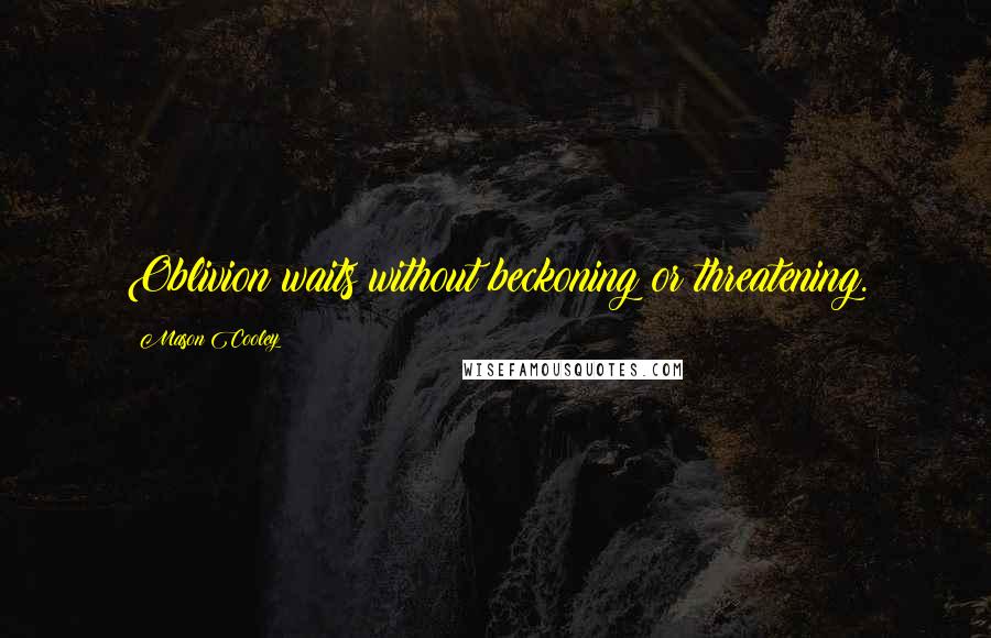 Mason Cooley Quotes: Oblivion waits without beckoning or threatening.
