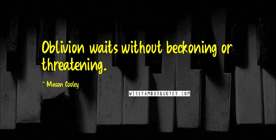 Mason Cooley Quotes: Oblivion waits without beckoning or threatening.