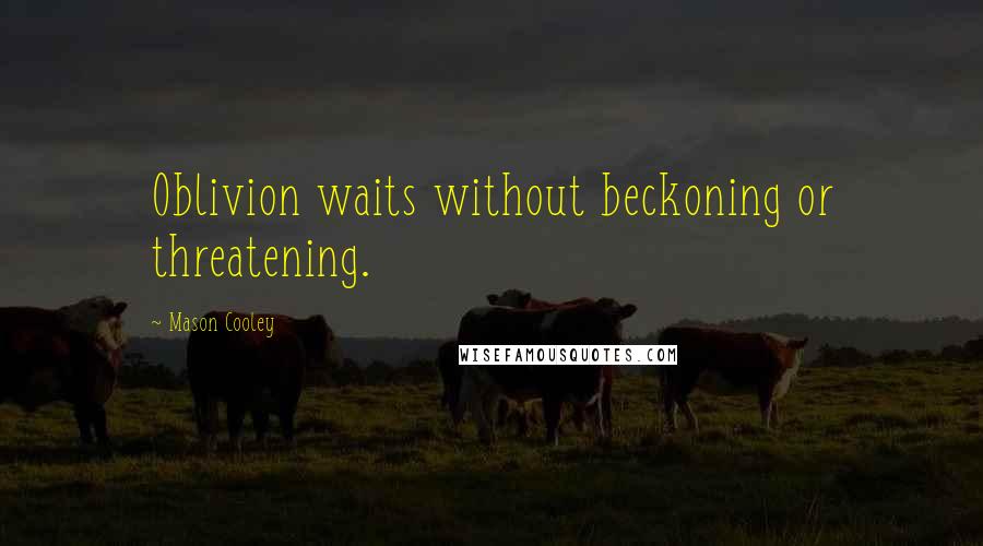 Mason Cooley Quotes: Oblivion waits without beckoning or threatening.