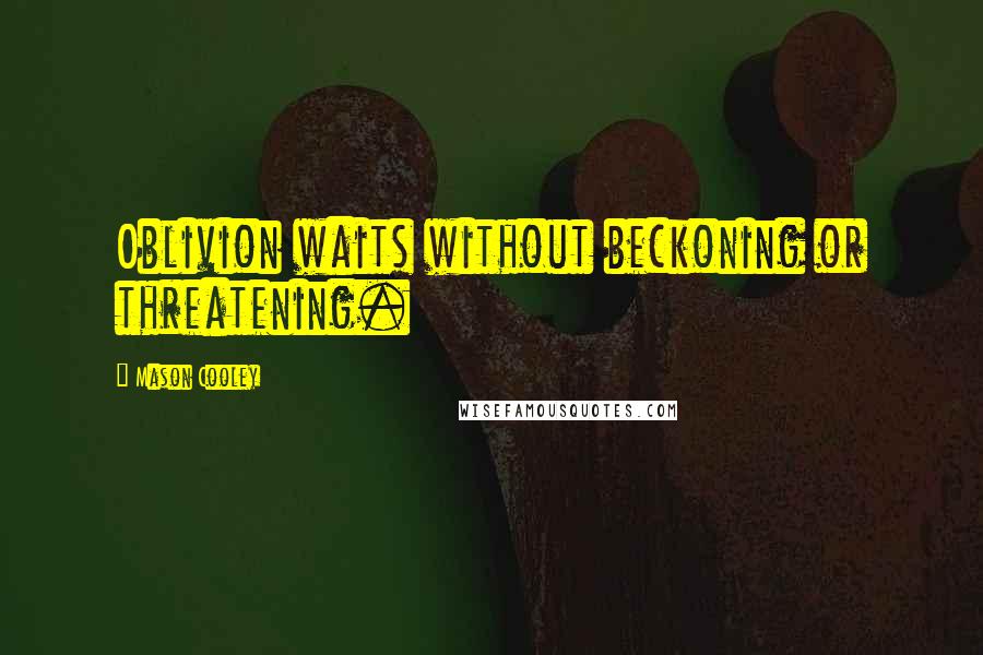 Mason Cooley Quotes: Oblivion waits without beckoning or threatening.