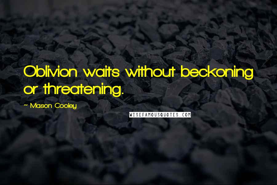 Mason Cooley Quotes: Oblivion waits without beckoning or threatening.