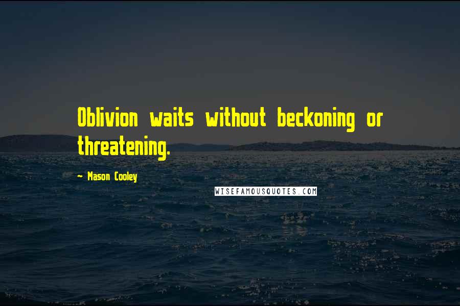 Mason Cooley Quotes: Oblivion waits without beckoning or threatening.