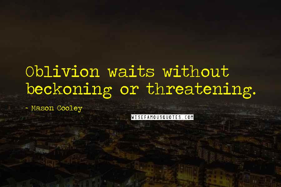 Mason Cooley Quotes: Oblivion waits without beckoning or threatening.