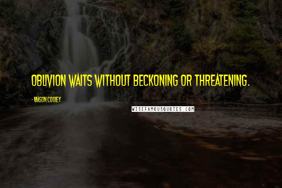 Mason Cooley Quotes: Oblivion waits without beckoning or threatening.