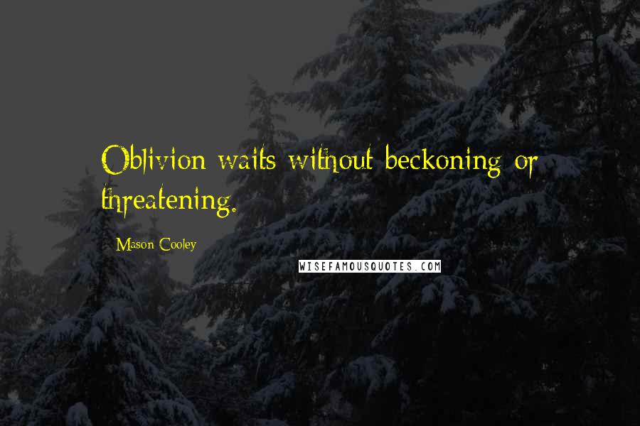 Mason Cooley Quotes: Oblivion waits without beckoning or threatening.