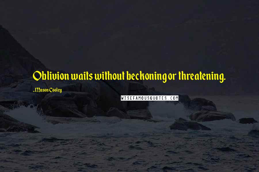 Mason Cooley Quotes: Oblivion waits without beckoning or threatening.