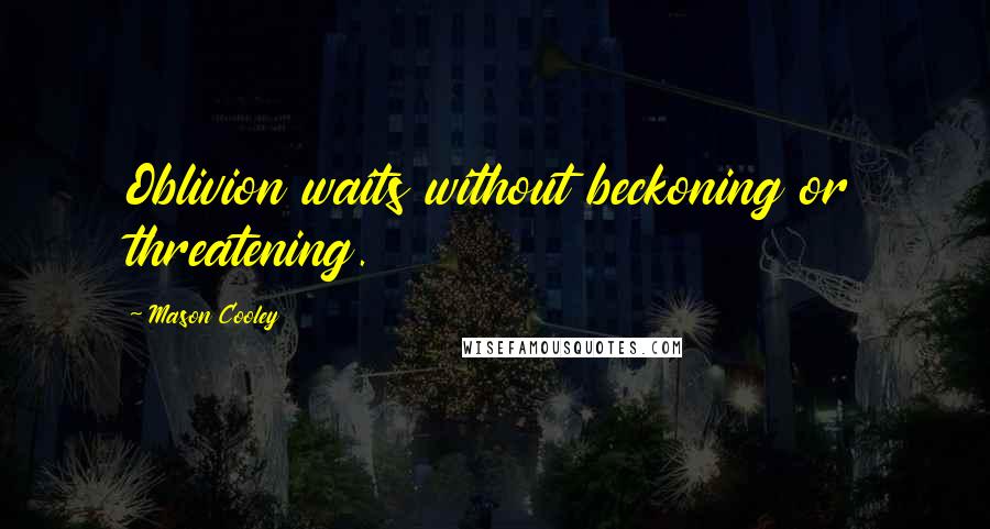 Mason Cooley Quotes: Oblivion waits without beckoning or threatening.