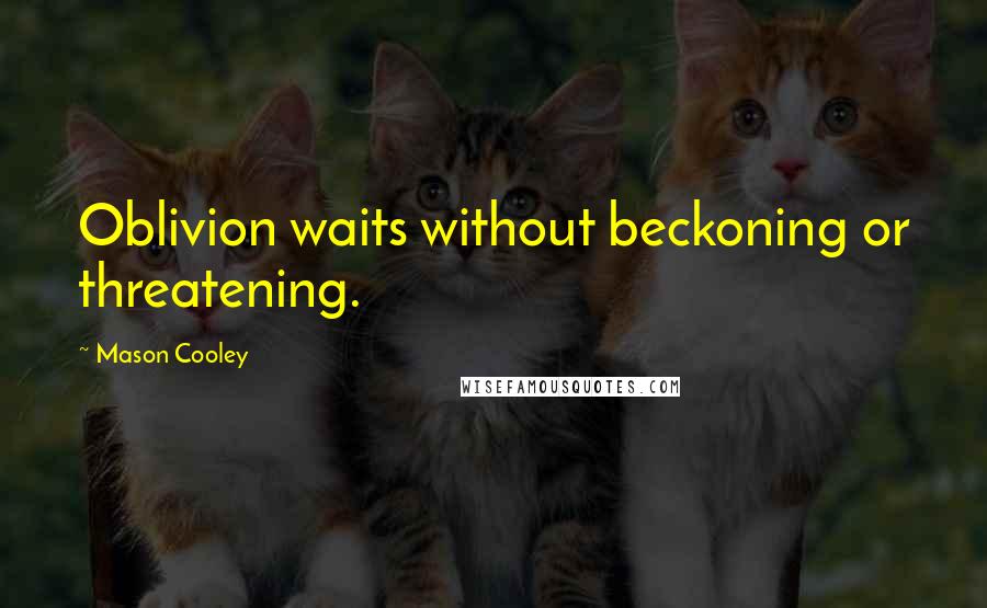 Mason Cooley Quotes: Oblivion waits without beckoning or threatening.