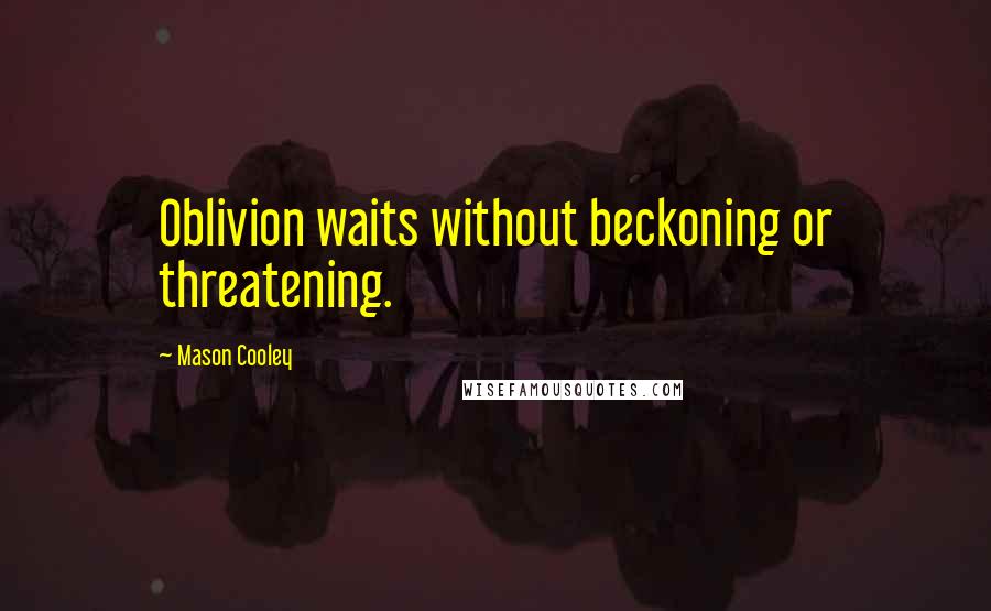 Mason Cooley Quotes: Oblivion waits without beckoning or threatening.