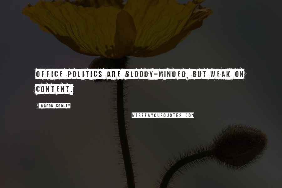 Mason Cooley Quotes: Office politics are bloody-minded, but weak on content.