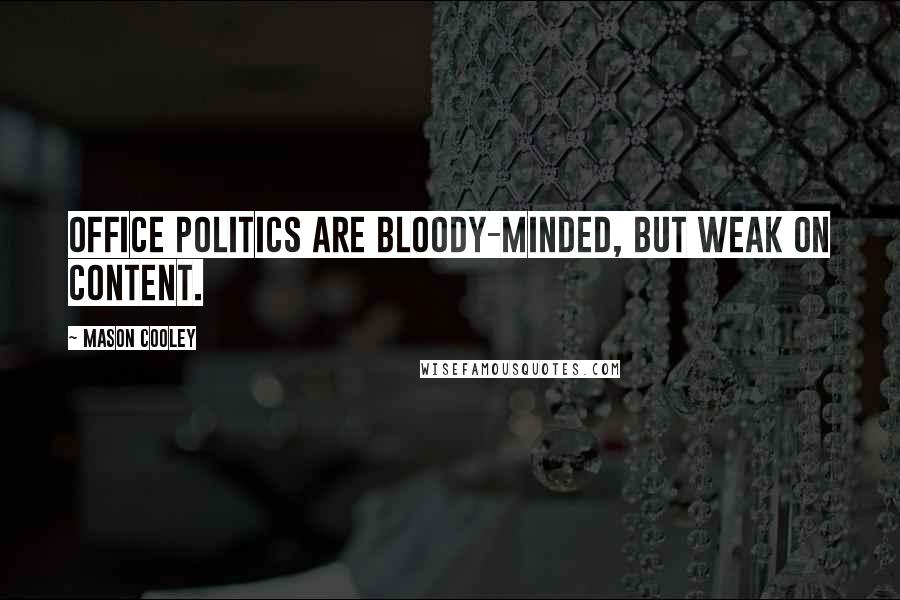 Mason Cooley Quotes: Office politics are bloody-minded, but weak on content.