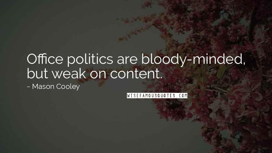 Mason Cooley Quotes: Office politics are bloody-minded, but weak on content.