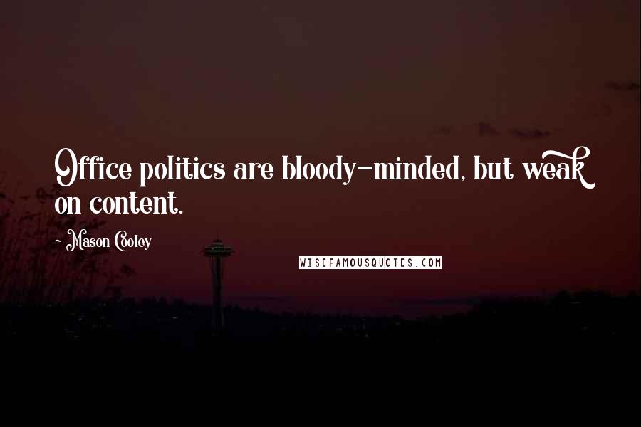 Mason Cooley Quotes: Office politics are bloody-minded, but weak on content.