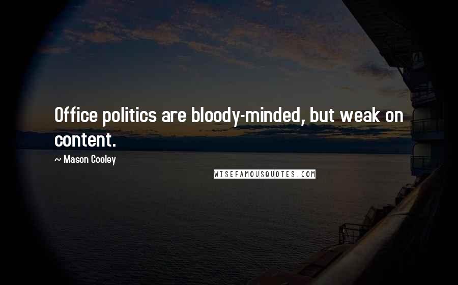 Mason Cooley Quotes: Office politics are bloody-minded, but weak on content.