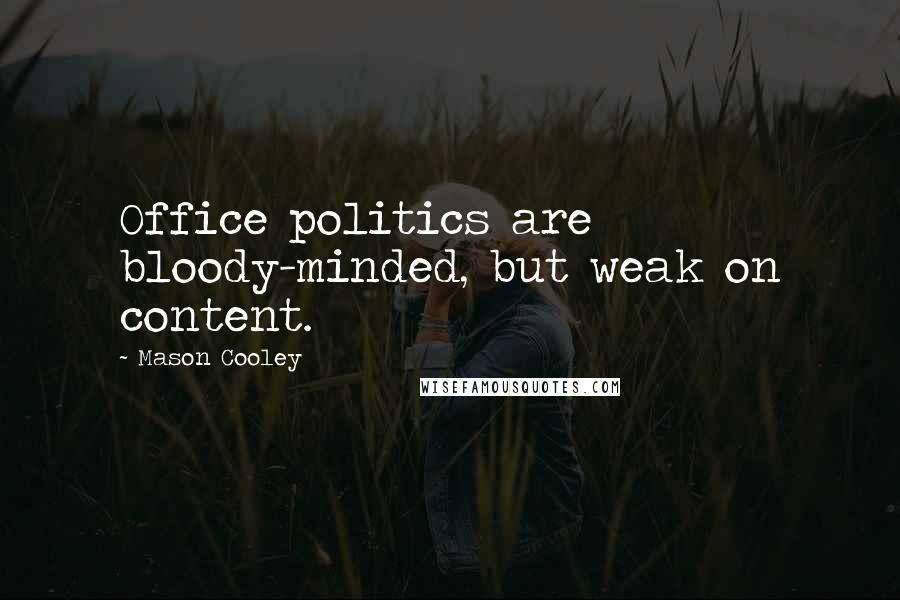 Mason Cooley Quotes: Office politics are bloody-minded, but weak on content.