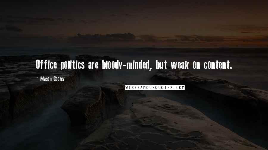 Mason Cooley Quotes: Office politics are bloody-minded, but weak on content.