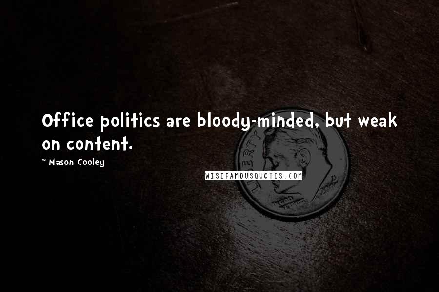 Mason Cooley Quotes: Office politics are bloody-minded, but weak on content.