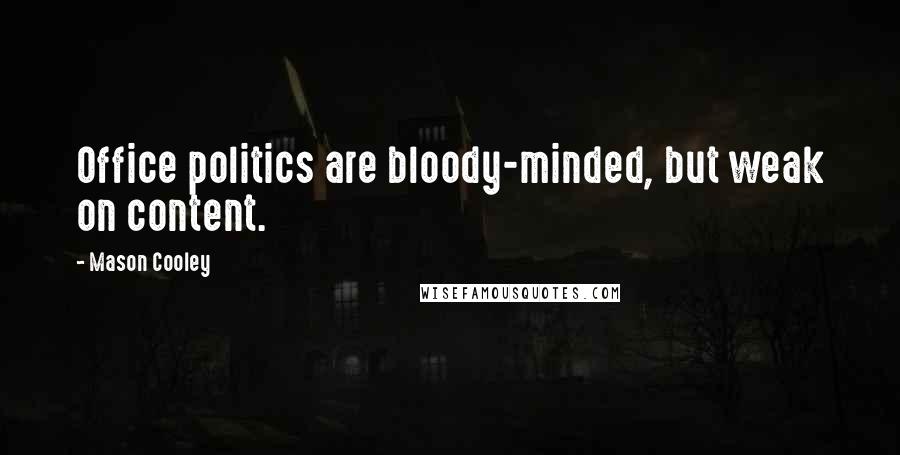 Mason Cooley Quotes: Office politics are bloody-minded, but weak on content.