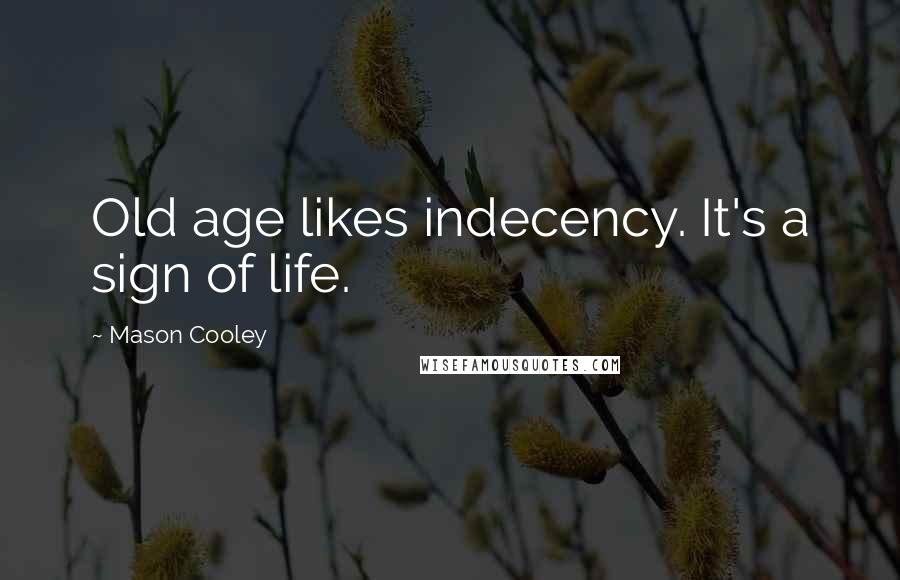 Mason Cooley Quotes: Old age likes indecency. It's a sign of life.