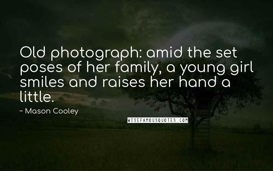 Mason Cooley Quotes: Old photograph: amid the set poses of her family, a young girl smiles and raises her hand a little.