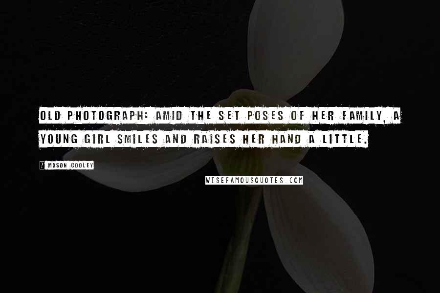 Mason Cooley Quotes: Old photograph: amid the set poses of her family, a young girl smiles and raises her hand a little.