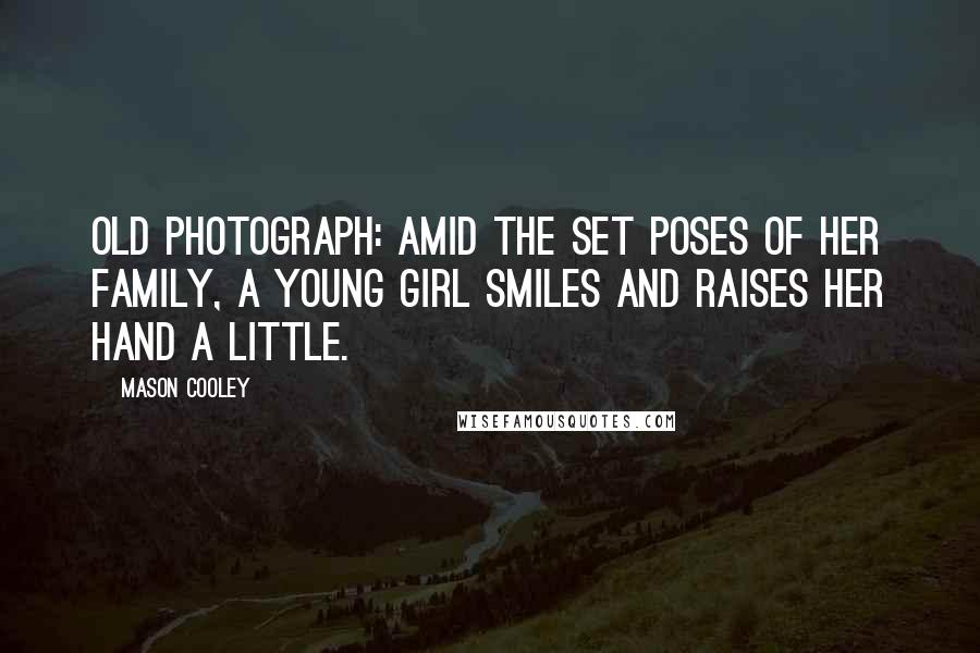 Mason Cooley Quotes: Old photograph: amid the set poses of her family, a young girl smiles and raises her hand a little.