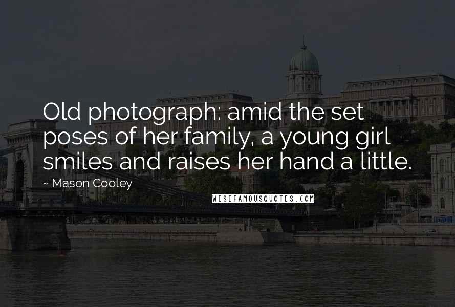 Mason Cooley Quotes: Old photograph: amid the set poses of her family, a young girl smiles and raises her hand a little.