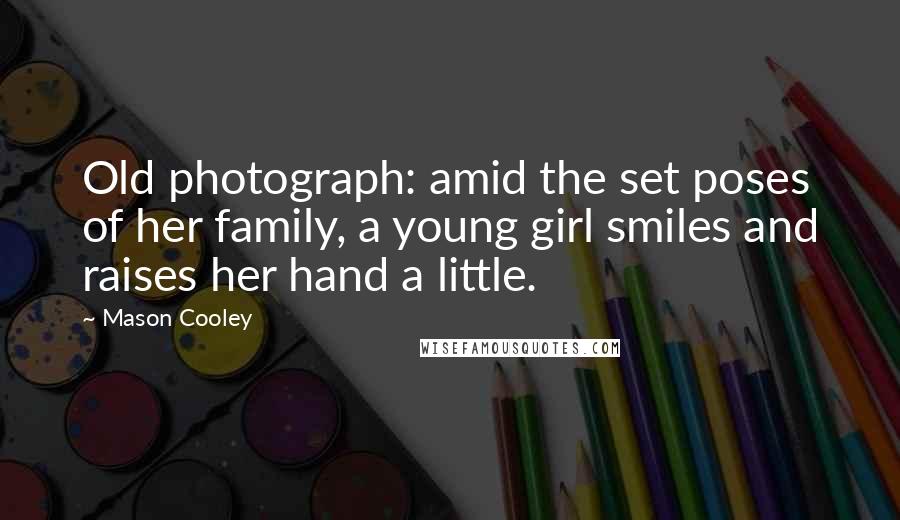 Mason Cooley Quotes: Old photograph: amid the set poses of her family, a young girl smiles and raises her hand a little.