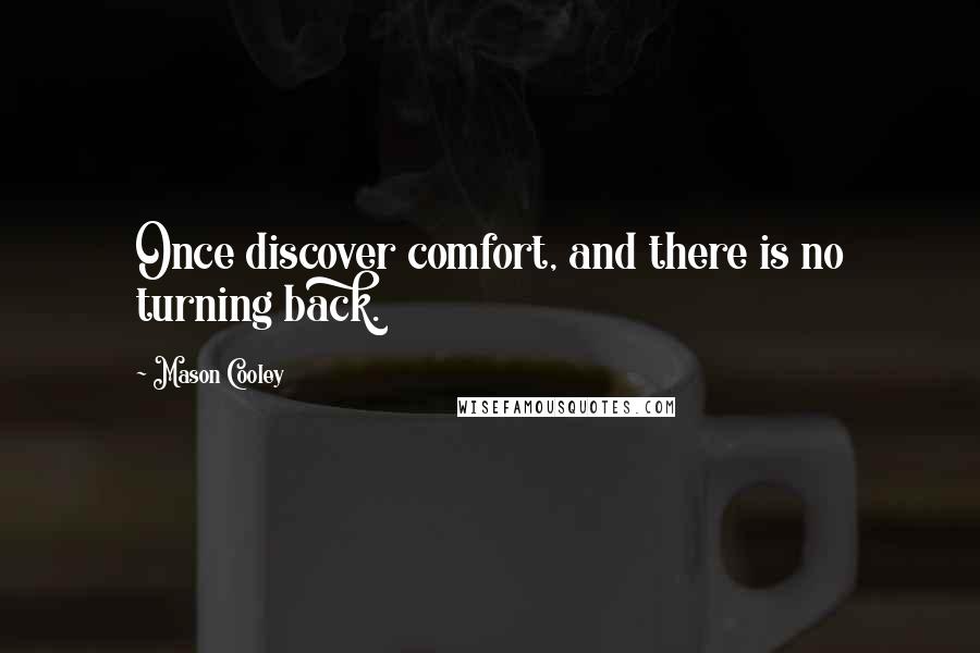 Mason Cooley Quotes: Once discover comfort, and there is no turning back.