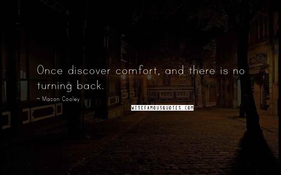 Mason Cooley Quotes: Once discover comfort, and there is no turning back.